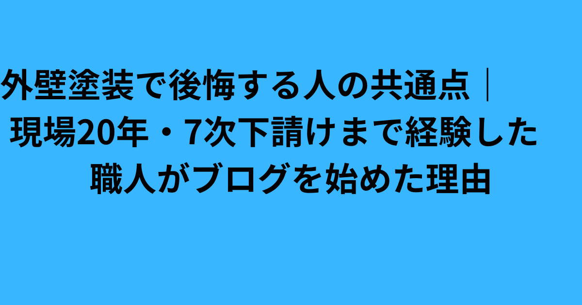 外壁塗装で後悔する人の共通点を現場20年の職人が解説