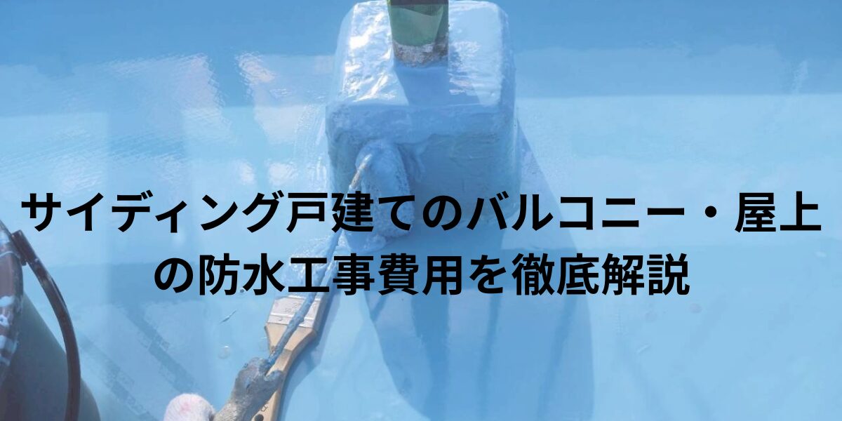 サイディング戸建てのバルコニー・屋上の防水工事費用を徹底解説